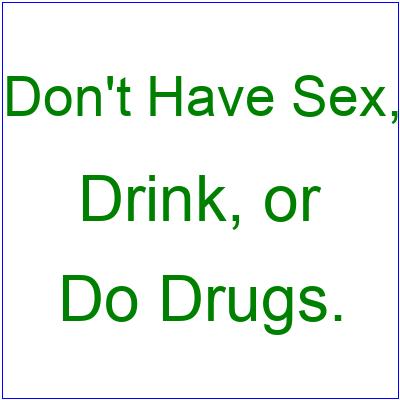 A:/themes/public/images/collages/text/Don't Have Sex, - Drink, or - Do Drugs..jpg